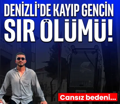Denizli’de kayıp gencin sır ölümü...