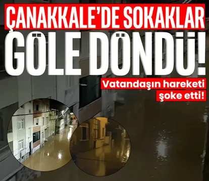 Çanakkale’de sokaklar göle döndü!