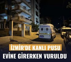 İzmir’de kanlı pusu! Evine girerken vuruldu