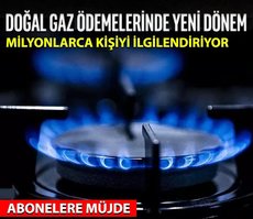 Doğal gaz fatura ve ödemelerinde yeni dönem!
