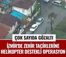 İzmir’de zehir tacirlerine helikopter destekli operasyon