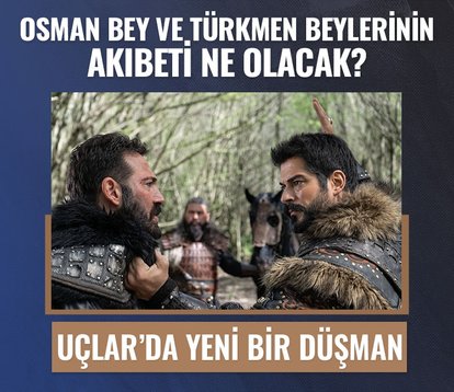Osman Bey ve Türkmen Beylerin akıbeti ne olacak?