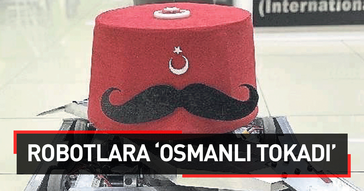 robotlara osmanli tokadi yasam haberleri