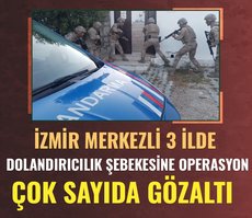 İzmir merkezli 3 ilde dolandırıcılık şebekesine operasyon! Çok sayıda gözaltı