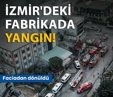 Faciadan dönüldü: İzmir’deki fabrikada yangın!