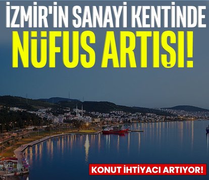 İzmir’in sanayi kentinde nüfus artışı!