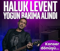 Haluk Levent yoğun bakıma alındı!