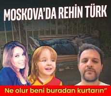 Moskova’da rehin Türk