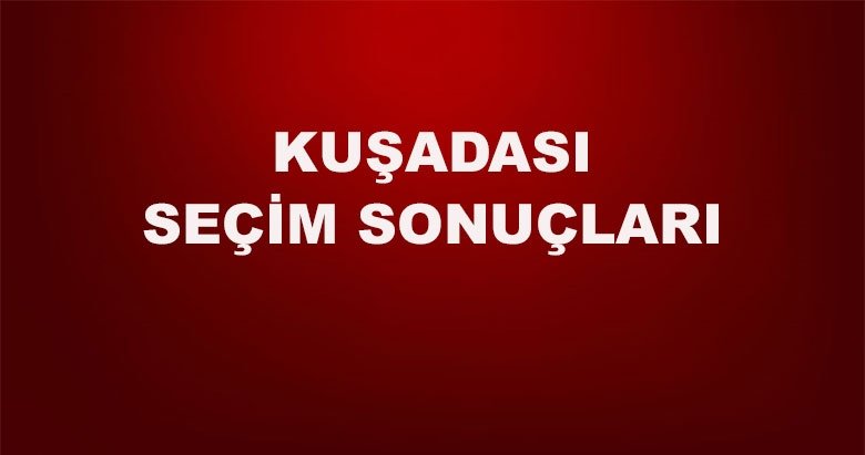 Aydın Kuşadası yerel seçim sonuçları! 31 Mart yerel seçimlerinde Kuşadası’da hangi aday önde?