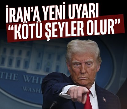 Trump’tan İran’a yeni uyarı: Kötü şeyler olur