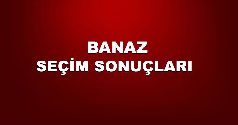 Uşak Banaz yerel seçim sonuçları! 31 Mart yerel seçimlerinde Uşak Banaz’da hangi aday önde?