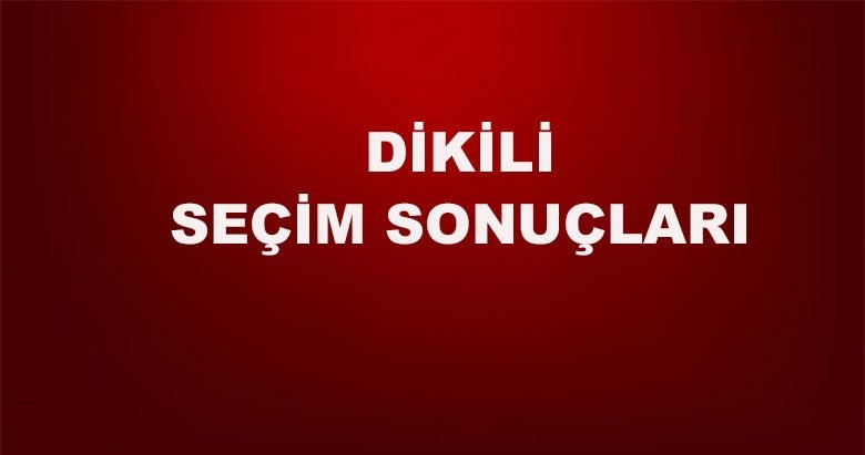İzmir Dikili yerel seçim sonuçları! 31 Mart yerel seçimlerinde Dikili’de hangi aday önde?