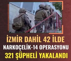 İzmir dahil 42 ilde Narkoçelik-14 operasyonu! 321 şüpheli yakalandı