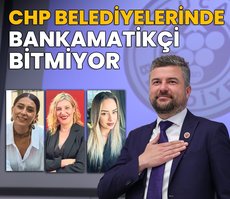CHP belediyelerinde bankamatikçi bitmiyor