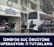 İzmir’de suç örgütüne operasyon: 11 tutuklama