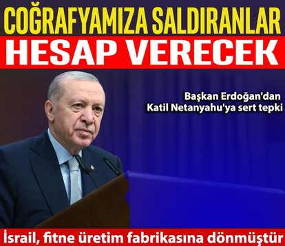 Başkan Erdoğan: Coğrafyamıza saldıranlar hesap verecek