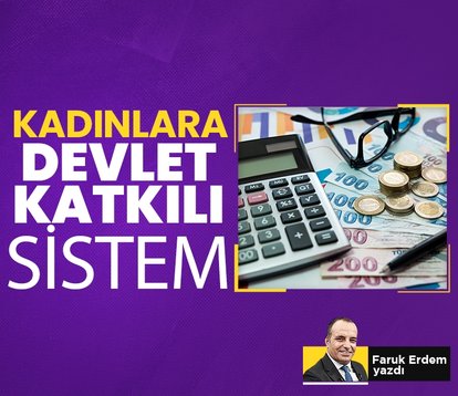 Kadınlara devlet katkılı sistem
