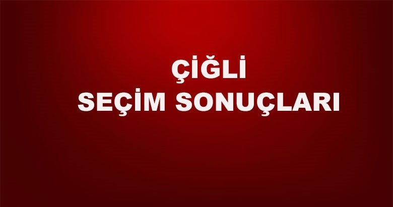 İzmir Çiğli yerel seçim sonuçları! 31 Mart yerel seçimlerinde Çiğli’de hangi aday önde?