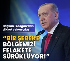Başkan Erdoğan’dan dikkat çeken çıkış: Bir şebeke bölgemizi felakete sürüklüyor!